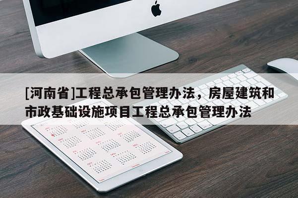 [河南省]工程總承包管理辦法，房屋建筑和市政基礎設施項目工程總承包管理辦法